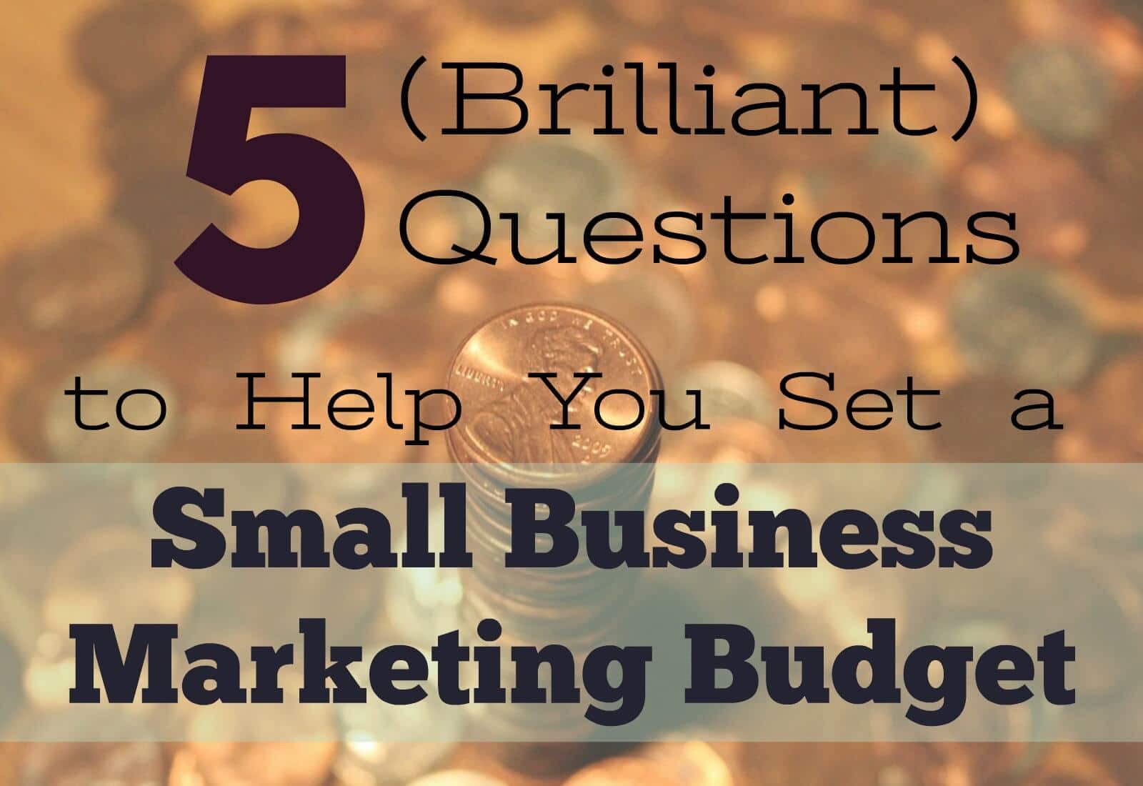 5 (Brilliant) Questions to Help You Set a Small Business Marketing Budget