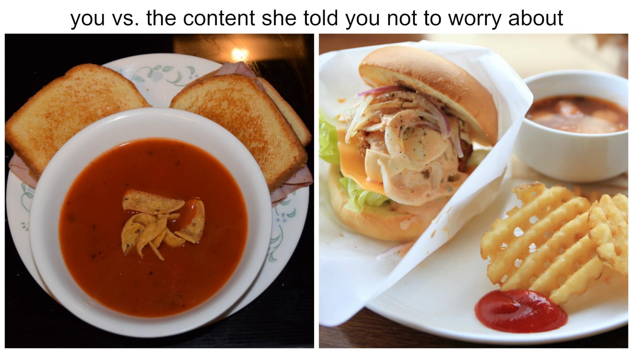 sad soup and sandwich next to gourmet soup and sandwich you versus the content she told you not to worry about