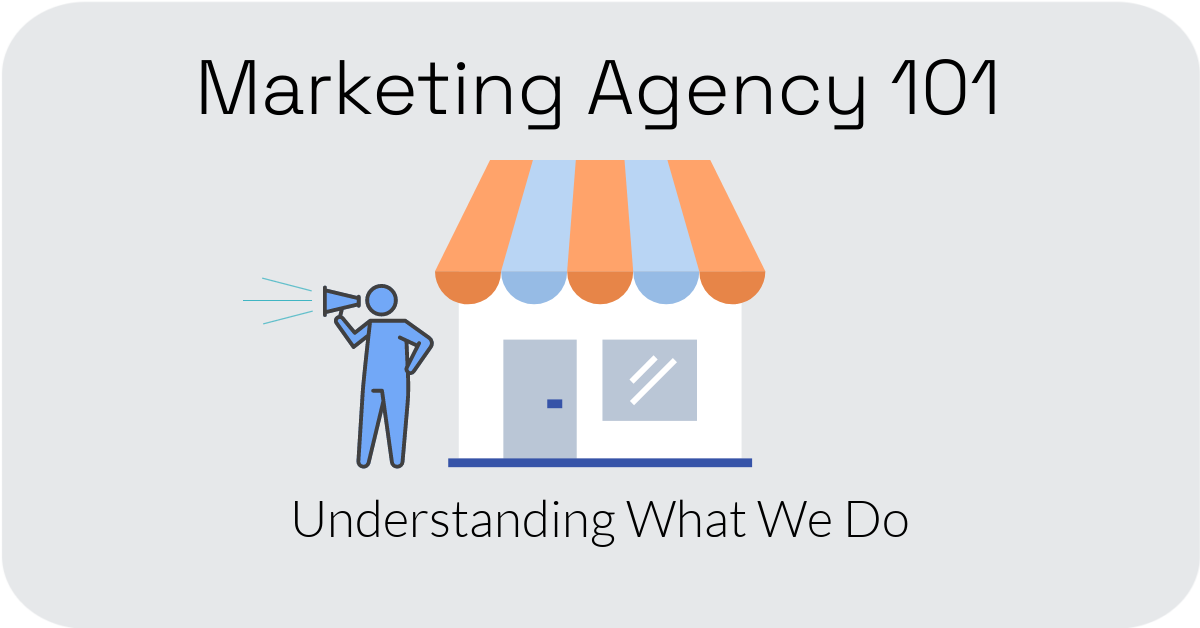 Marketing Agency 101: Understanding What We Do